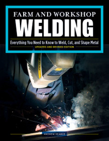 Farm and Workshop Welding, Third Revised Edition (Everything You Need to Know to Weld, Cut, and Shape Metal) by Andrew Pearce, 9781497100404