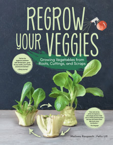 Regrow Your Veggies (Growing Vegetables from Roots, Cuttings, and Scraps) by Melissa Raupach, Felix Lill, 9781620083680