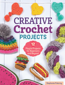 Creative Crochet Projects (12 Playful Projects for Beginners and Beyond) by Stephanie Pokorny, 9781947163638