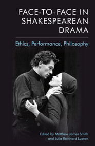 Face-to-Face in Shakespearean Drama (Ethics, Performance, Philosophy) - 9781474435697 by Matthew James Smith, Julia Reinhard Lupton