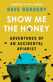Show Me the Honey (Adventures of an Accidental Apiarist) by Dave Doroghy, Rick Hansen, 9781771513227