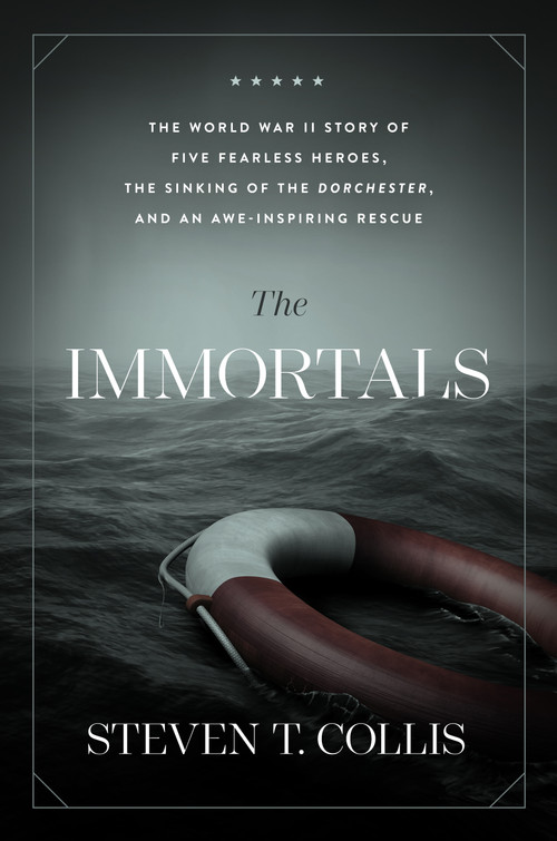 The Immortals (The World War II Story of Five Fearless Heroes, the Sinking of the Dorchester, and an Awe-Inspiring Rescue) by Steven T. Collis, 9781629728483