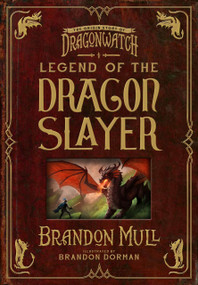 Legend of the Dragon Slayer (The Origin Story of Dragonwatch) by Brandon Mull, Brandon Dorman, 9781629728490