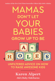 Mamas Don't Let Your Babies Grow Up To Be A-Holes (Unfiltered Advice on How to Raise Awesome Kids) by Karen Alpert, 9780358346272