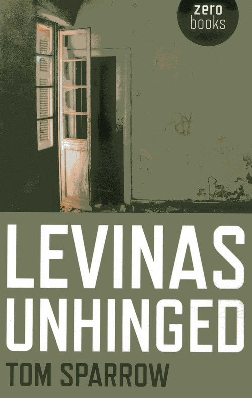 Levinas Unhinged by Tom Sparrow, 9781782790563