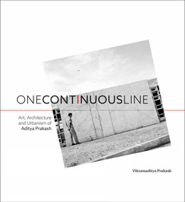 One Continuous Line (Art, Architecture and Urbanism of Aditya Prakash) by Vikramaditya Prakash, 9788189995683