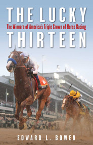 The Lucky Thirteen (The Winners of America's Triple Crown of Horse Racing) - 9781493059355 by Edward L. Bowen, 9781493059355