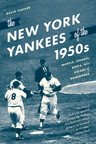The New York Yankees of the 1950s (Mantle, Stengel, Berra, and a Decade of Dominance) - 9781493059430 by David Fischer, 9781493059430
