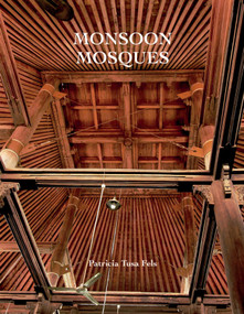 Monsoon Mosques (Arrival of Islam and the Development of a Mosque Vernacular) by Patricia Tusa Fels, 9789385360701