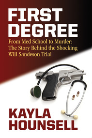 First Degree (From Med School to Murder: The Story Behind the Shocking Will Sandeson Trial) - 9781771086660 by Kayla Hounsell