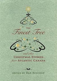 The Finest Tree (and other Christmas Stories from Atlantic Canada) by Dan Soucoup, 9781771081702