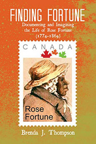 Finding Fortune (Documenting Life and Imagining the Life of Rose Fortune (1774-1864)) by Brenda J. Thompson, 9781989347034