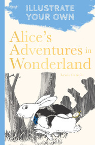 Alice's Adventures in Wonderland (Illustrate Your Own) by Lewis Carroll, 9780750994927