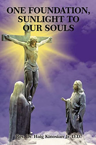 One Foundation, Sunlight to Our Souls by Rev. Dr. Haig Kinosian, Jr. D.D., 9781400332250