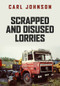 Scrapped and Disused Lorries by Carl Johnson, 9781398100763