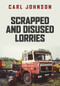 Scrapped and Disused Lorries by Carl Johnson, 9781398100763