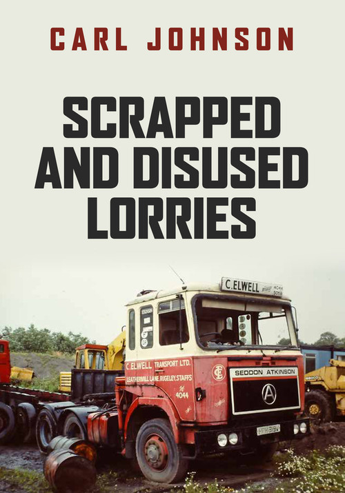 Scrapped and Disused Lorries by Carl Johnson, 9781398100763