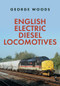 English Electric Diesel Locomotives by George Woods, 9781398101913