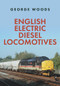 English Electric Diesel Locomotives by George Woods, 9781398101913