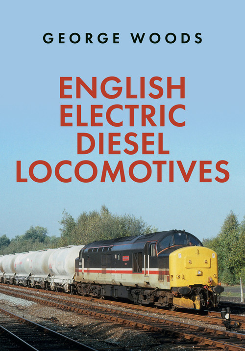 English Electric Diesel Locomotives by George Woods, 9781398101913