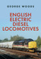 English Electric Diesel Locomotives by George Woods, 9781398101913