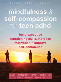 Mindfulness and Self-Compassion for Teen ADHD (Build Executive Functioning Skills, Increase Motivation, and Improve Self-Confidence) by Mark Bertin, Karen Bluth, Russell Barkley, 9781684036394