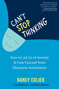 Can't Stop Thinking (How to Let Go of Anxiety and Free Yourself from Obsessive Rumination) by Nancy Colier, Stephan Bodian, 9781684036776
