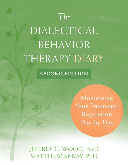 Dialectical Behavior Therapy Diary (Monitoring Your Emotional Regulation Day by Day) by Jeffrey C. Wood, Matthew McKay, 9781684037735