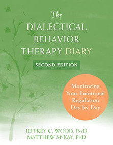 The Dialectical Behavior Therapy Diary (Monitoring Your Emotional Regulation Day by Day) by Jeffrey C. Wood, Matthew McKay, 9781684037735