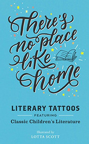 There Is No Place Like Home (Literary Tattoos from Classic Children's Literature) by Chronicle Books, Lotta Scott, 9781452151984