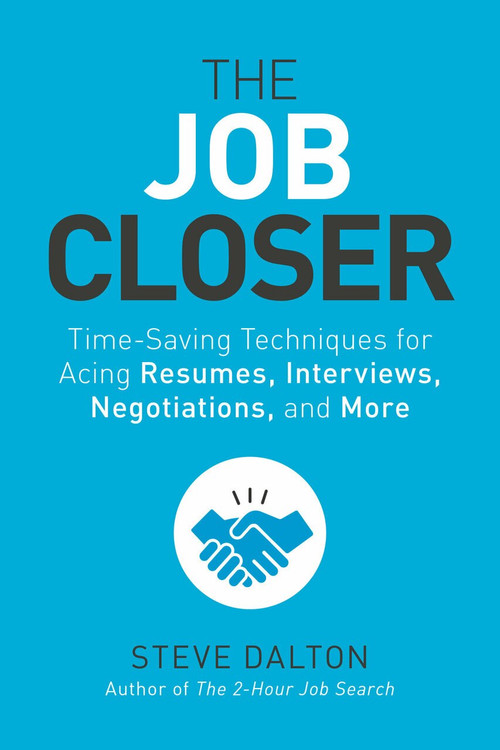 The Job Closer (Time-Saving Techniques for Acing Resumes, Interviews, Negotiations, and More) by Steve Dalton, 9781984856968