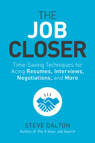 The Job Closer (Time-Saving Techniques for Acing Resumes, Interviews, Negotiations, and More) by Steve Dalton, 9781984856968