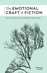 The Emotional Craft of Fiction (How to Write the Story Beneath the Surface) by Donald Maass, 9781440348372
