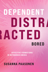 Dependent, Distracted, Bored (Affective Formations in Networked Media) by Susanna Paasonen, 9780262045674