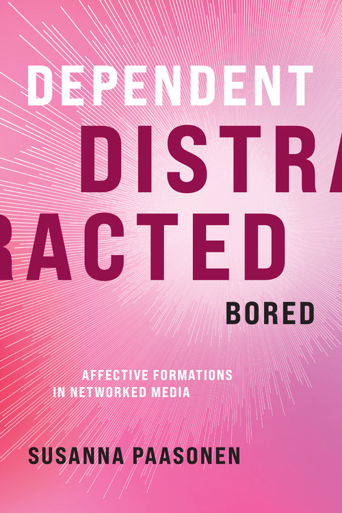 Dependent, Distracted, Bored (Affective Formations in Networked Media) by Susanna Paasonen, 9780262045674
