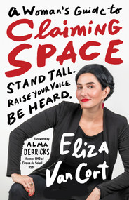 A Woman's Guide to Claiming Space (Stand Tall. Raise Your Voice. Be Heard.) by Eliza VanCort, Alma Derricks, 9781523092734