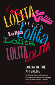 Lolita in the Afterlife (On Beauty, Risk, and Reckoning with the Most Indelible and Shocking Novel of the Twentieth Century) by Jenny Minton Quigley, 9781984898838