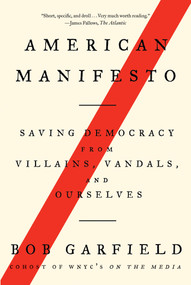 American Manifesto (Saving Democracy from Villains, Vandals, and Ourselves) - 9781640094611 by Bob Garfield, 9781640094611