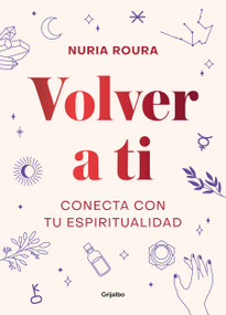 Volver a ti. Conecta con tu espiritualidad / Walk Your Way Back to Yourself. Connect with Your Spirituality (Spanish Edition) by Nuria Roura, 9788418007019