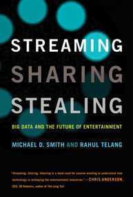 Streaming, Sharing, Stealing (Big Data and the Future of Entertainment) by Michael D. Smith, Rahul Telang, 9780262534529