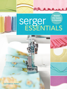 Serger Essentials (Master the Basics and Beyond!) by Gail Patrice Yellen, 9781440243752