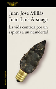 La vida contada por un sapiens a un neandertal /  Life as Told by a Sapiens to a Neanderthal (Spanish Edition) by Juan Jose Millas, Juan Luis Arsuaga, 9788420439655