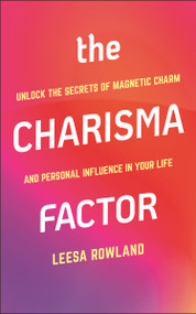 The Charisma Factor (Unlock the Secrets of Magnetic Charm and Personal Influence in Your Life) by Leesa Rowland, 9781578268979