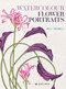Watercolour Flower Portraits by Billy Showell, 9781782219613