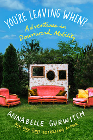 You're Leaving When? (Adventures in Downward Mobility) by Annabelle Gurwitch, 9781640094475