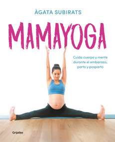 Mamayoga: Cuida cuerpo y mente durante el embarazo, parto y posparto / MomYoga: Take Care of Mind and Body through Pregnancy, Birth,.. (Spanish Edition) by Agata Subirats, 9788417752460