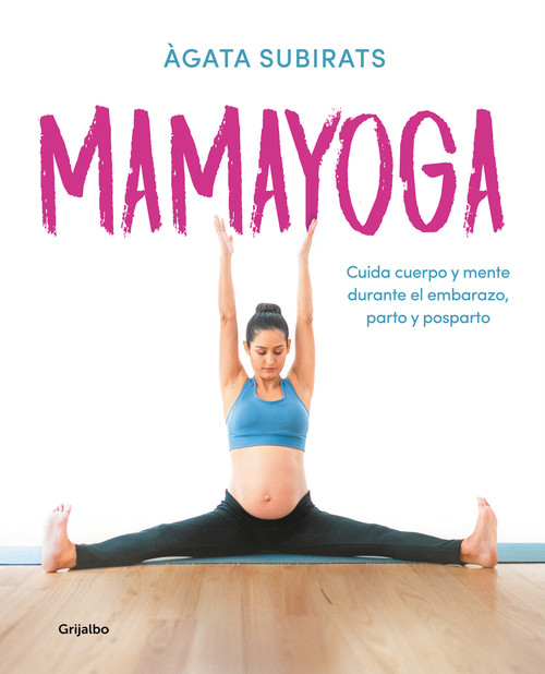 Mamayoga: Cuida cuerpo y mente durante el embarazo, parto y posparto / MomYoga: Take Care of Mind and Body through Pregnancy, Birth,.. (Spanish Edition) by Agata Subirats, 9788417752460