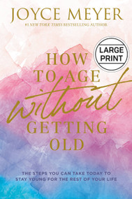 How to Age Without Getting Old (The Steps You Can Take Today to Stay Young for the Rest of Your Life) - 9781546029458 by Joyce Meyer, 9781546029458