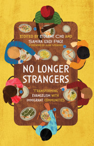 No Longer Strangers (Transforming Evangelism with Immigrant Communities) by Eugene Cho, Samira Izadi Page, Ann Voskamp, 9780802878656