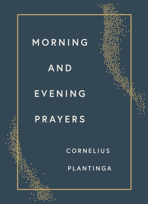 Morning and Evening Prayers by Cornelius Plantinga, 9780802878816